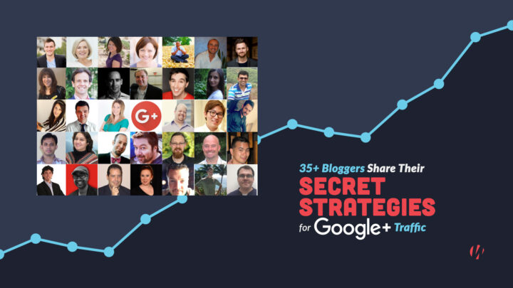 35+ Bloggers Share Their Top Secret Strategies for Google+ Traffic