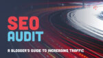 SEO Audit: A Blogger’s Guide for Massive Traffic Potential