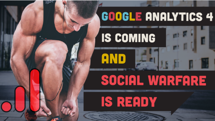 Google Analytics 4 Is Here, And Social Warfare Is Ready